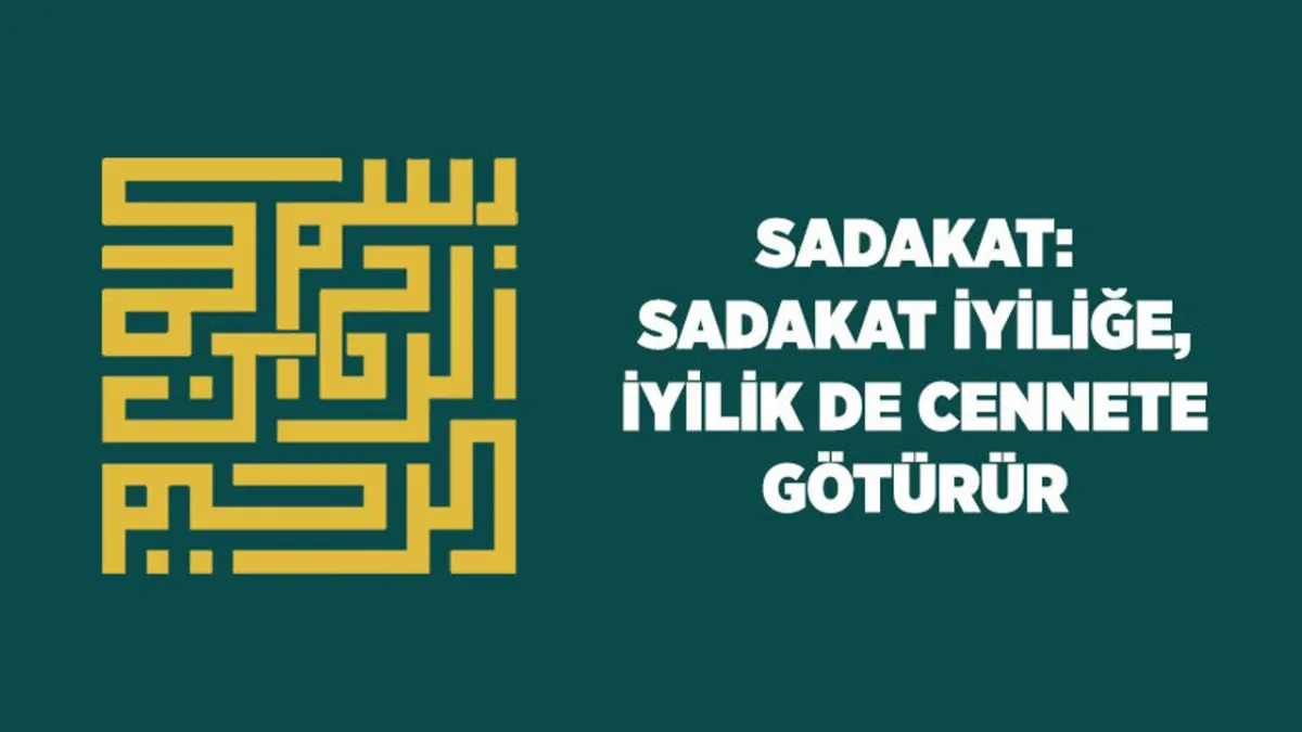 Sadakat: Sadakat İyiliğe, İyilik de Cennete Götürür