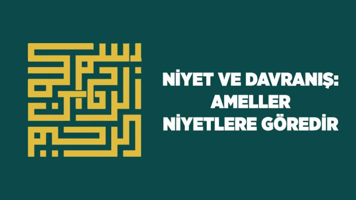 Niyet ve Davranış: Ameller Niyetlere Göredir