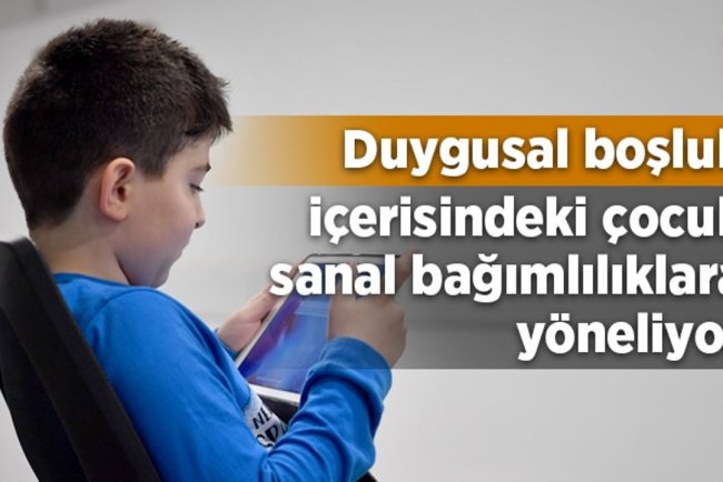 Duygusal boşluk içerisindeki çocuk sanal bağımlılıklara yöneliyor
