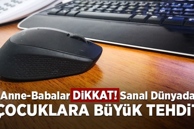 Anne babalar dikkat! Sanal dünyada büyük tehdit!