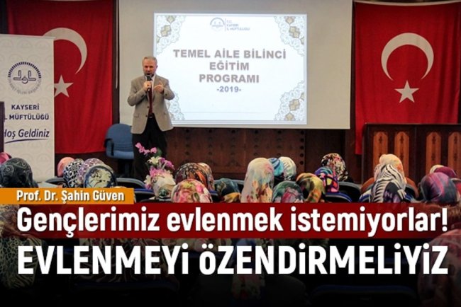 Güven: "Gençlerimiz evlenmek istemiyorlar"