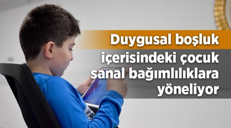 Duygusal boşluk içerisindeki çocuk sanal bağımlılıklara yöneliyor