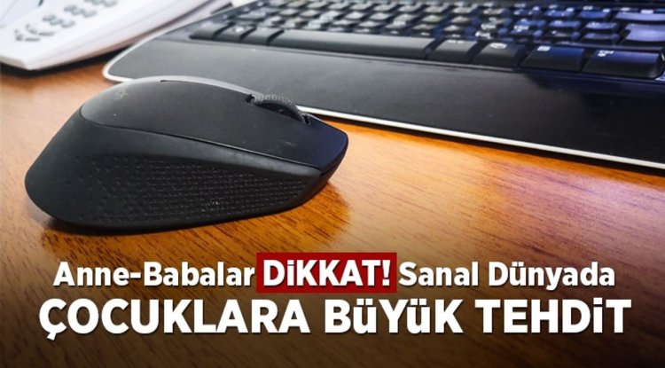 Anne babalar dikkat! Sanal dünyada büyük tehdit!