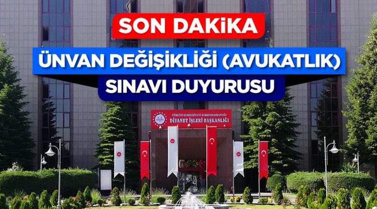 Ünvan Değişikliği (Avukatlık) Sınavı Duyurusu