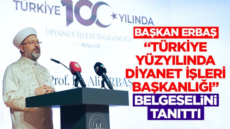 Başkan Erbaş, “Türkiye Yüzyılında Diyanet İşleri Başkanlığı” belgeselini tanıttı