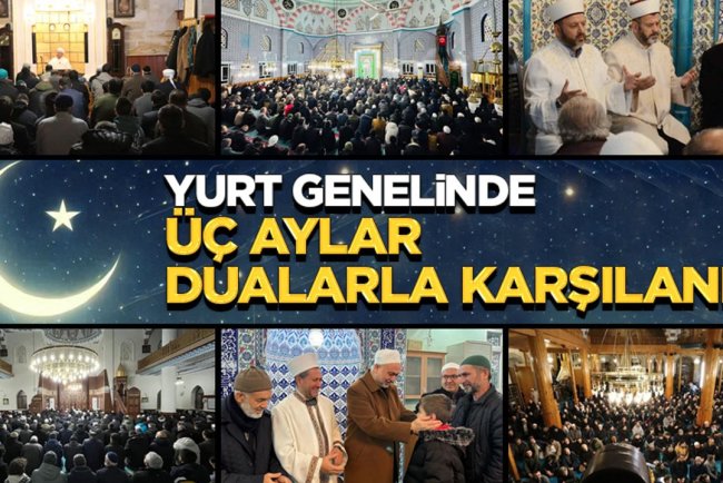 Yurt genelinde üç aylar dualarla karşılandı