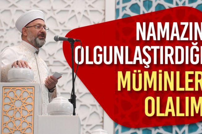 Erbaş: Namazın olgunlaştırdığı müminler olalım