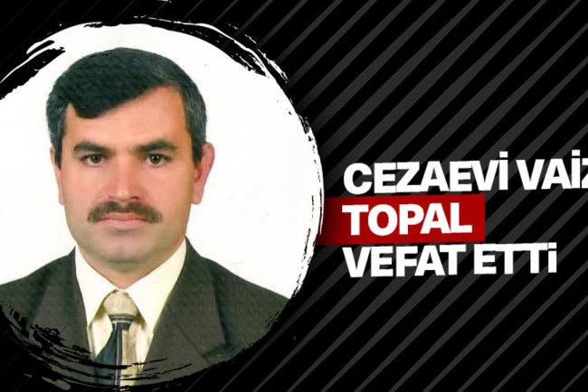 Cezaevi Vaizi Topal vefat etti