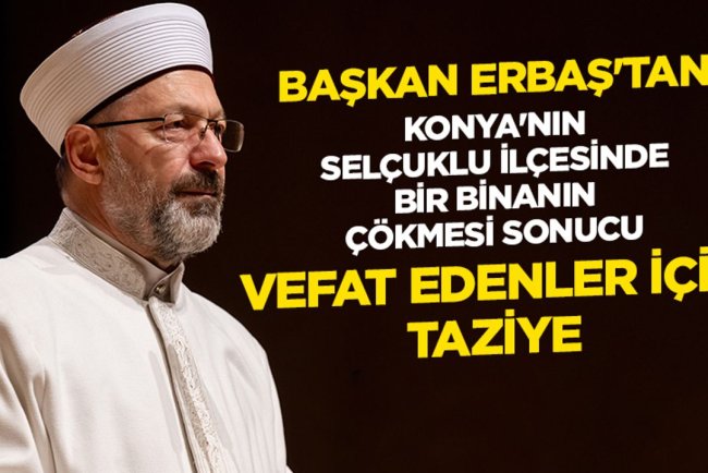 Başkan Erbaş'tan Konya'nın Selçuklu ilçesinde bir binanın çökmesi sonucu vefat edenler için taziye