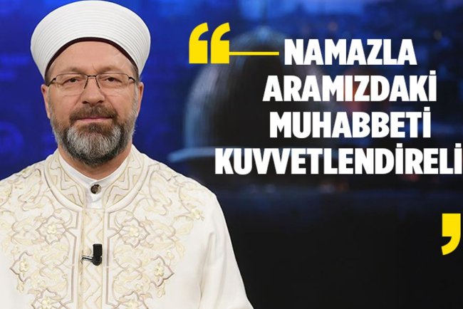 Erbaş: Namazla aramızdaki muhabbeti kuvvetlendirelim