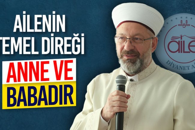 Başkan Erbaş: "Ailenin temel direği anne ve babadır”