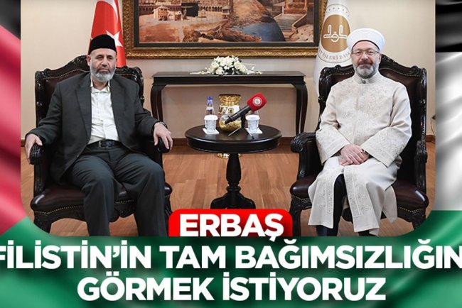Erbaş: Filistin’in tam bağımsızlığını görmek istiyoruz