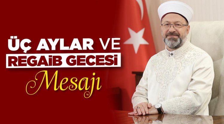 Diyanet İşleri Başkanı Erbaş’tan üç aylar ve Regaib Gecesi mesajı