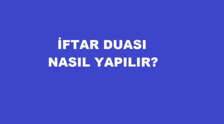 İftar Duası Nasıl Yapılır: İftar Duası Arapça Türkçe Okunuşu ve Manası