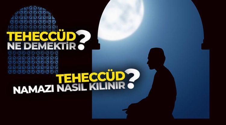 Teheccüd ne demektir? Teheccüd namazı nasıl kılınır?