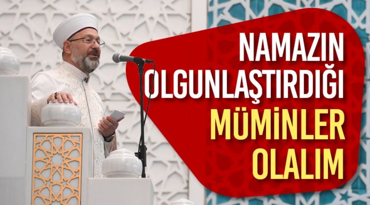 Erbaş: Namazın olgunlaştırdığı müminler olalım
