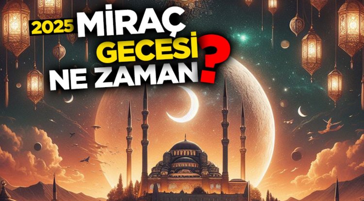 Miraç gecesi ne zaman? 2025