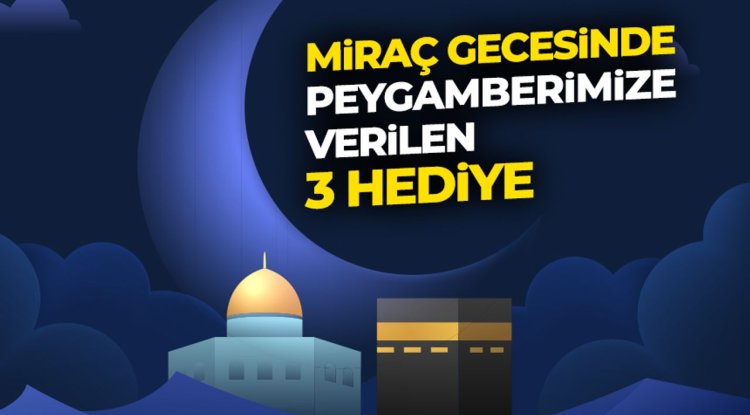 Miraç gecesinde peygamberimize verilen 3 hediye