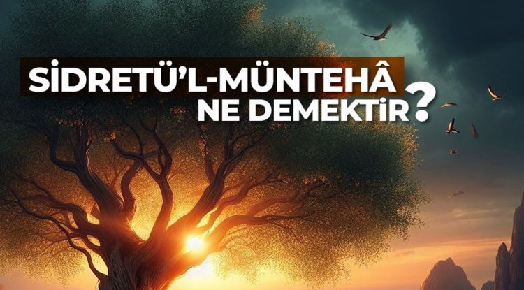 Sidretü’l-müntehâ ne demektir?