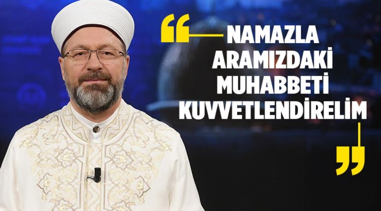 Erbaş: Namazla aramızdaki muhabbeti kuvvetlendirelim