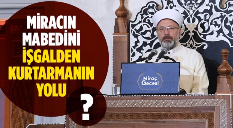 Başkan Erbaş: Miracın mabedini işgalden kurtarmanın yolu İslam ümmeti olarak birlikte hareket etmekten geçmektedir