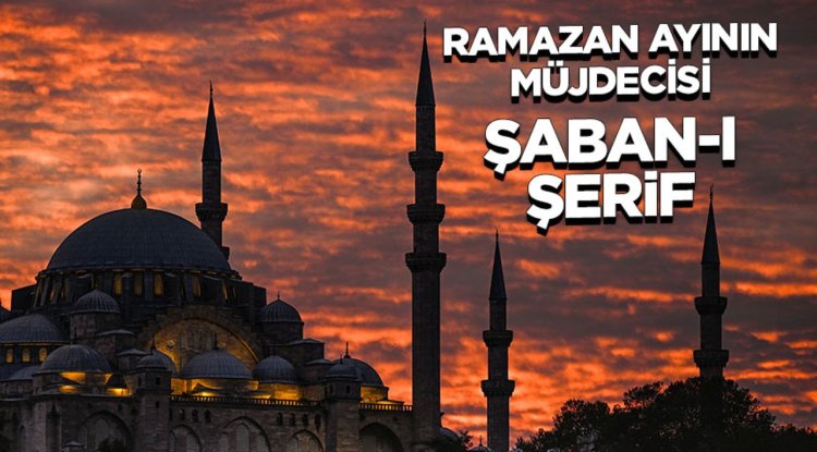 Şaban ne anlama gelmektedir? Şaban ayının faziletleri nelerdir?