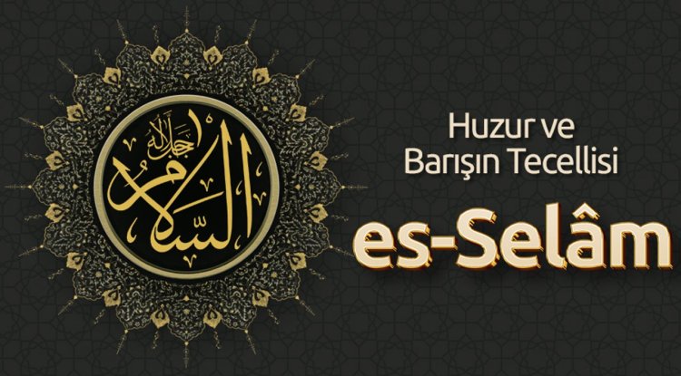 Huzur ve Barışın Tecellisi: Es-Selâm