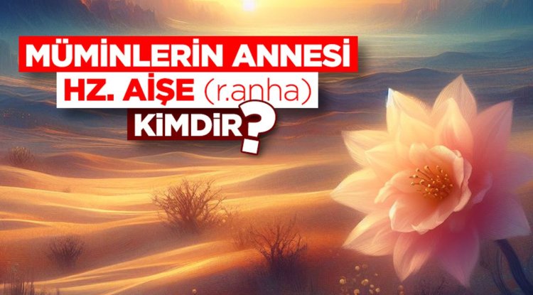 Hz. Aişe (r.anha) kimdir?
