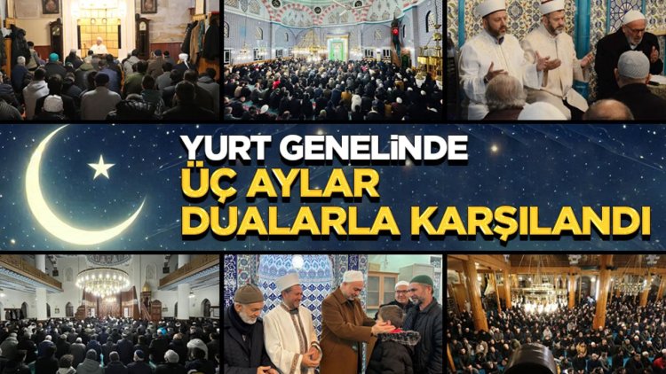 Yurt genelinde üç aylar dualarla karşılandı