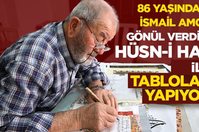 86 yaşındaki İsmail amca gönül verdiği hüsn-i hat ile tablolar yapıyor