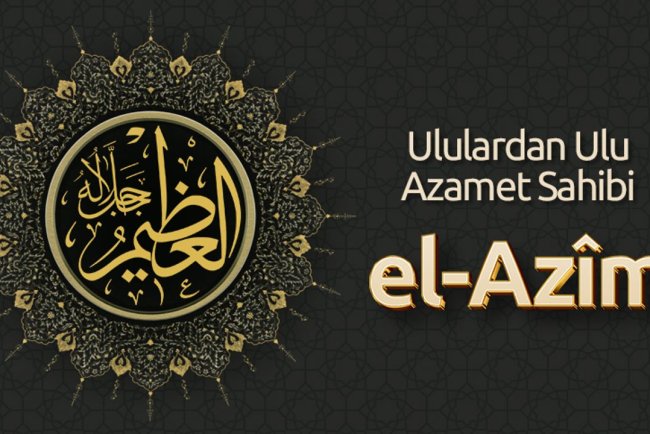Ululardan Ulu Azamet Sahibi: El-Azîm