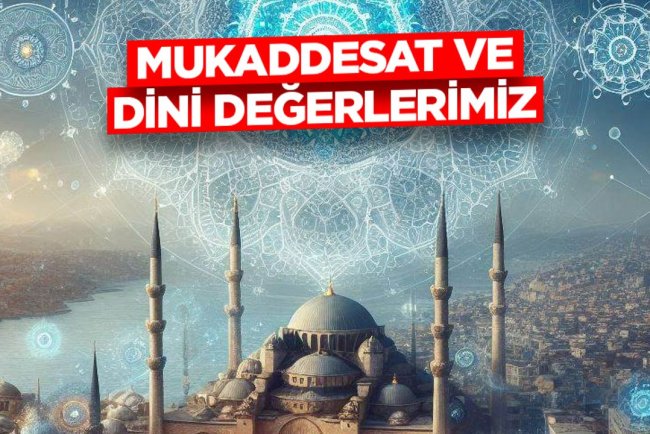 Mukaddesat ve Dini Değerlerimiz