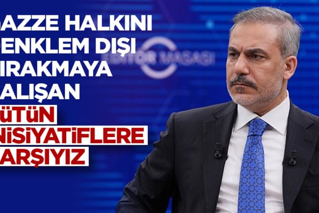 Dışişleri Bakanı Fidan: Gazze halkını denklem dışı bırakmaya çalışan bütün inisiyatiflere karşıyız