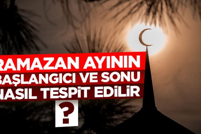 Ramazan ayının başlangıcı ve sonu nasıl tespit edilir?