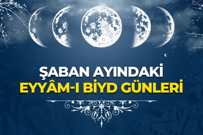 Şaban ayındaki Eyyâm-ı Biyd günleri - 2025