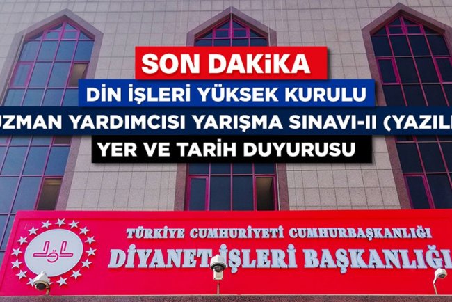 Din İşleri Yüksek Kurulu Uzman Yardımcısı Yarışma Sınavı-II (Yazılı) Yer ve Tarih Duyurusu