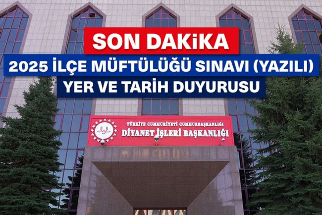 2025 İlçe Müftülüğü Sınavı (Yazılı) Yer ve Tarih Duyurusu