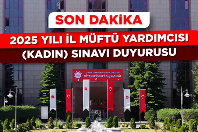2025 Yılı İl Müftü Yardımcısı (Kadın) Sınavı (Yazılı) Yer ve Tarih Duyurusu