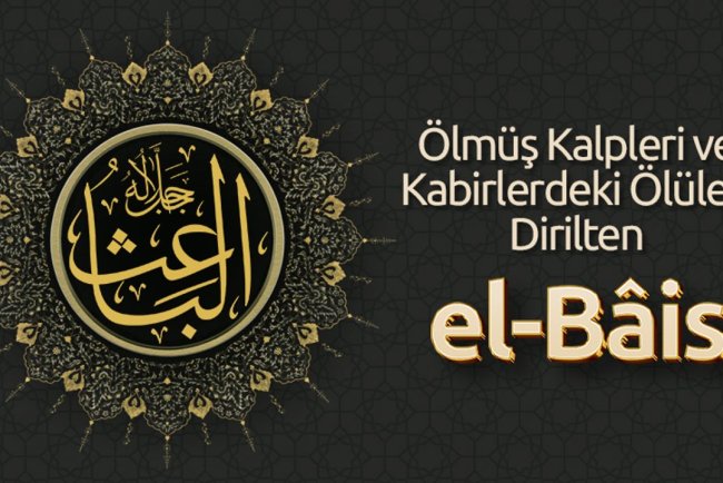 Ölmüş Kalpleri ve Kabirlerdeki Ölüleri Dirilten: El Bâis