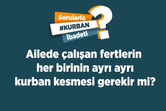 Ailede çalışan fertlerin her birinin ayrı ayrı kurban kesmesi gerekir mi?