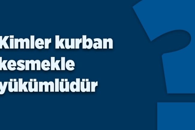 Kimler kurban kesmekle yükümlüdür?