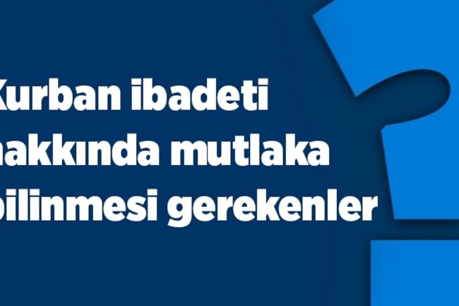 Kurban ibadetiyle ilgili bilinmesi gerekenler