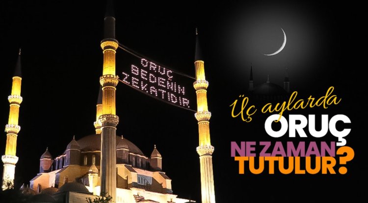 Üç aylarda oruç ne zaman tutulur?