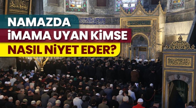 Namazda imama uyan kimse nasıl niyet eder?