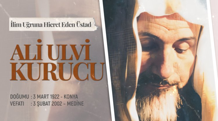 İlim Uğruna Hicret Eden Üstad: Ali Ulvi Kurucu