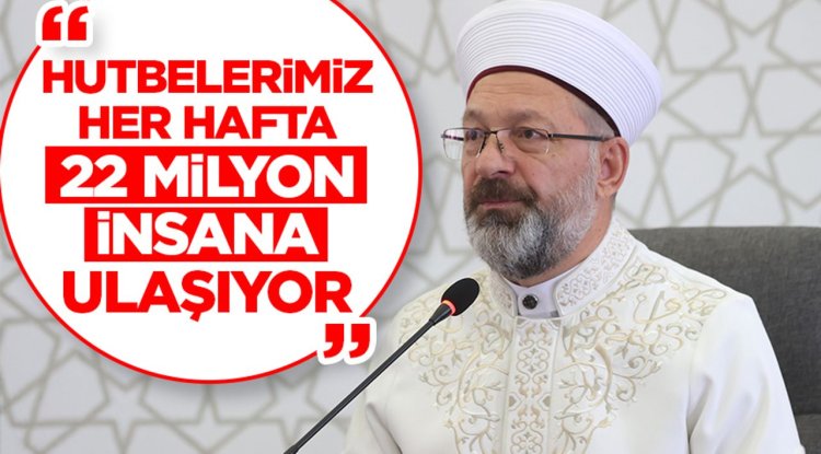 Erbaş: Hutbelerimiz her hafta 22 milyon insana ulaşıyor