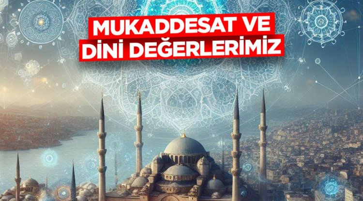 Mukaddesat ve Dini Değerlerimiz