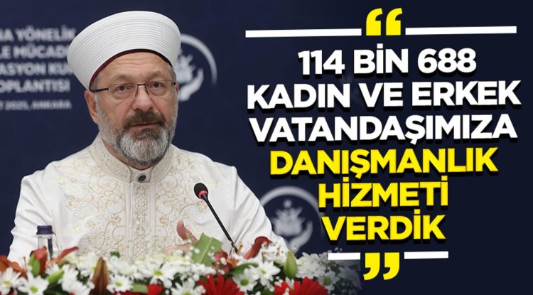 Başkan Erbaş: 114 bin 688 kadın ve erkek vatandaşımıza danışmanlık hizmeti verdik
