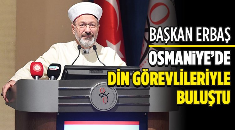 Başkan Erbaş, Osmaniye’de din görevlileriyle buluştu