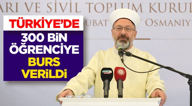 Başkan Erbaş: Türkiye’de 300 bin öğrenciye burs verildi